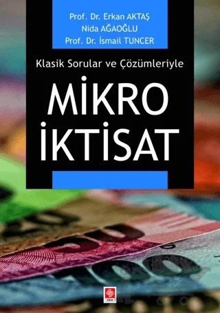Klasik Sorular ve Çözümleriyle Mikro İktisat – Erkan Aktaş, Nida Ağaoğlu, İsmail Tuncer – Ekin Basım Yayın kitap kapağı