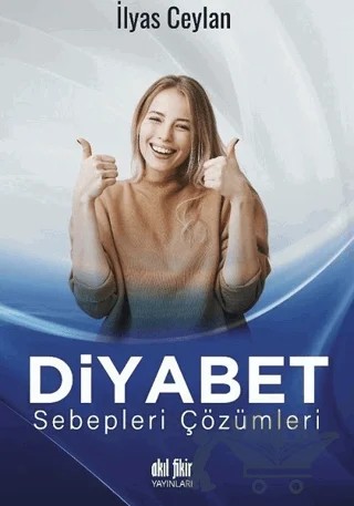 Diyabet Sebepleri Çözümleri – İlyas Ceylan – Akıl Fikir Yayınları kitap kapağı