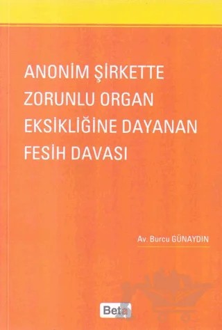 Anonim Şirkette Zorunlu Organ Eksikliğine Dayanan Fesih Davası – Burcu Günaydın – Beta Yayınevi kitap kapağı