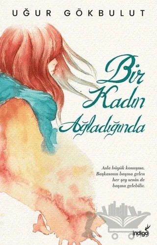 Bir Kadın Ağladığında – Uğur Gökbulut – İndigo Kitap kitap kapağı