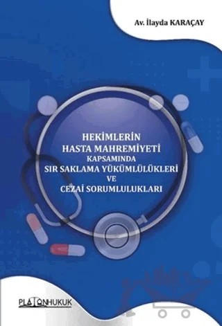 Hekimlerin Hasta Mahremiyeti Kapsamında Sır Saklama Yükümlülükleri ve Cezai Sorumlulukları – İlayda Karaçay – Platon Hukuk kitap kapağı