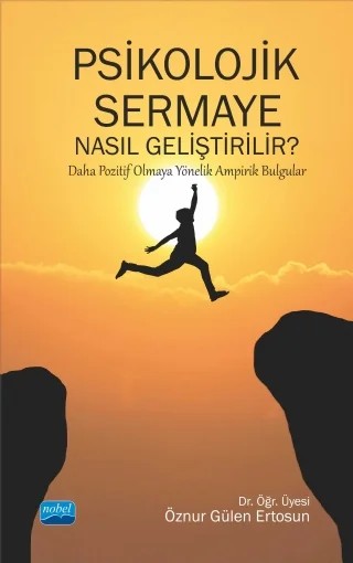 PSİKOLOJİK SERMAYE NASIL GELİŞTİRİLİR? Daha Pozitif Olmaya Yönelik Ampirik Bulgular – Öznur Gülen Ertosun – Nobel Akademik Yayıncılık kitap kapağı