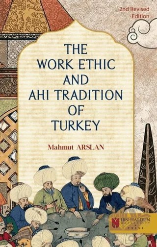 The Work Ethic And Ahi Tradition Of Turkey – Mahmut Arslan – İbn Haldun Üniversitesi Yayınları kitap kapağı