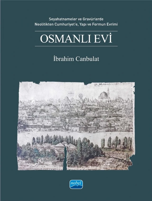 OSMANLI EVİ - Seyahatnameler ve Gravürlerde, Neolitikten Cumhuriyet’e, Yapı ve Formun Evrimi – İbrahim Canbulat – Nobel Akademik Yayıncılık kitap kapağı