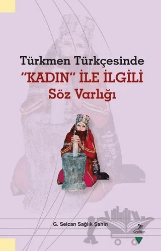 Türkmen Türkçesinde Kadın İle İlgili Söz Varlığı – G. Selcan Sağlık Şahin – Grafiker Yayınları kitap kapağı
