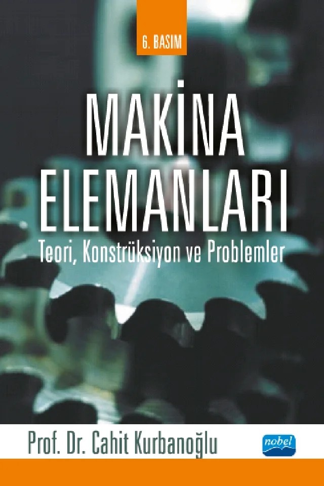 MAKİNA ELEMANLARI: Teori, Konstrüksiyon ve Problemler – Cahit Kurbanoğlu – Nobel Akademik Yayıncılık kitap kapağı