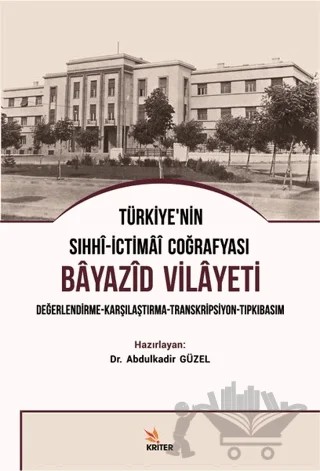 Türkiye’nin Sıhhi-İctimai Coğrafyası Bayazid Vilayeti – Abdulkadir Güzel – Kriter Yayınları kitap kapağı