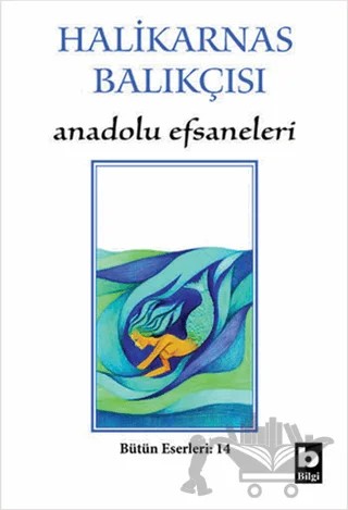 Halikarnas Balıkçısı - Anadolu Efsaneleri Bütün Eserleri 14 – Cevat Şakir Kabaağaçlı (Halikarnas Balıkçısı) – Bilgi Yayınevi kitap kapağı