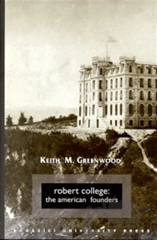 Robert College: The American Founders – Keith M. Greenwood – Boğaziçi Üniversitesi Yayınevi kitap kapağı