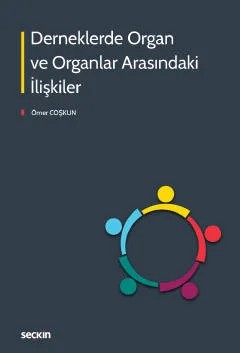 Derneklerde Organ ve Organlar Arasındaki İlişkiler – Ömer Coşkun – Seçkin Yayıncılık kitap kapağı