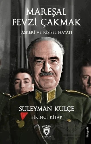 Mareşal Fevzi Çakmak Askeri ve Kişisel Hayatı Birinci Kitap – Süleyman Külçe – Dorlion Yayınları kitap kapağı