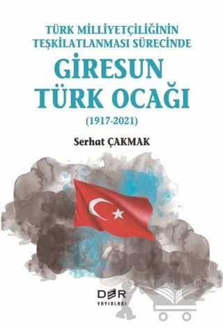 Türk Milliyetçiliğinin Teşkilatlanması Sürecinde Giresun Türk Ocağı (1917-2021) – Serhat Çakmak – Der Yayınları kitap kapağı