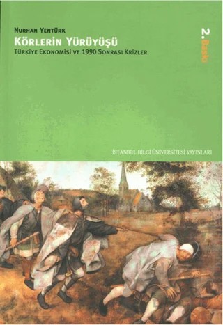 Körlerin Yürüyüşü Türkiye Ekonomisi ve 1990 Sonrası Krizler – Nurhan Yentürk – İstanbul Bilgi Üniversitesi Yayınları kitap kapağı