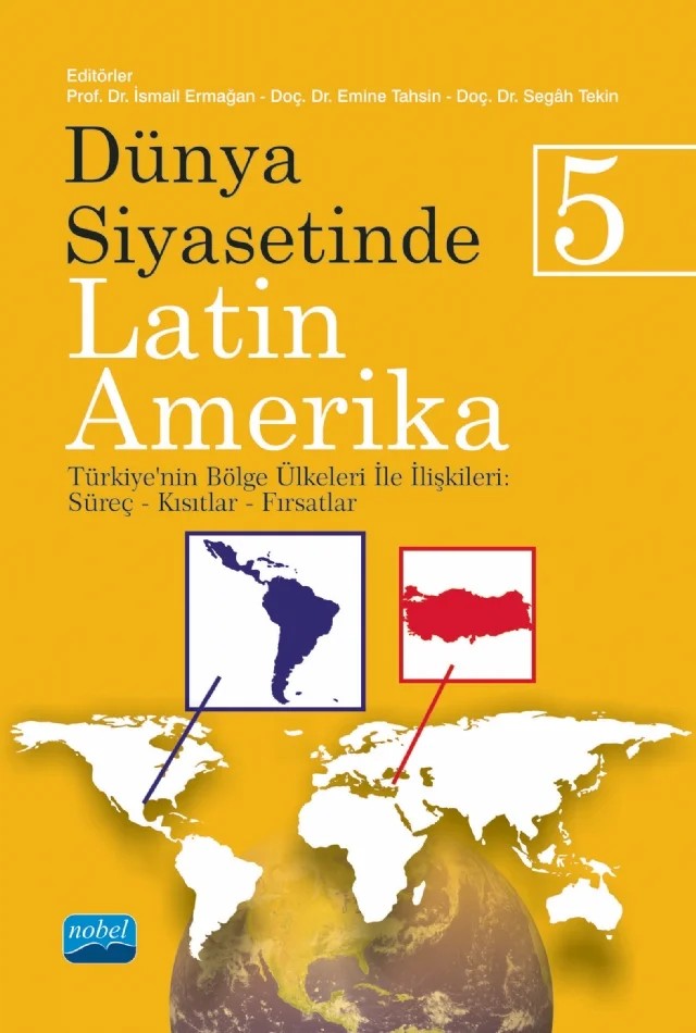 DÜNYA SİYASETİNDE LATİN AMERİKA 5 - Türkiye’nin Bölge Ülkeleri ile İlişkileri – Ahmet Yıldız, Ali Orhan, Altuğ Koç, Ayşe Yarar, Betül Mutlugün, Burak Gümüş, Emine Tahsin, Emre Saygın, Fatima Carolina Funes, Furkan Börü, Gazeteci Mehmet Beyhan, Gözde Somel, İbrahim Cihangir, İsmail Ermağan, Kıvanç Sağır, Kutlu Kayıran, Mehmet Necati Kutlu, Murad Haşimoğlu, Numan Hazar, Numan Haz – Nobel Akademik Yayıncılık kitap kapağı