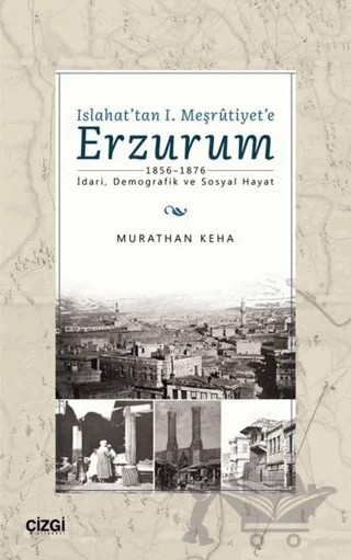 Islahat'tan 1. Meşrutiyet'e Erzurum – Murathan Keha – Çizgi Kitabevi Yayınları kitap kapağı