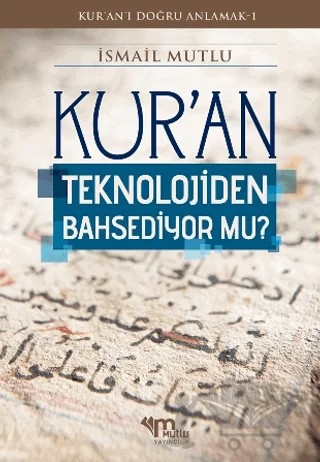 Kur'an Teknolojiden Bahsediyor Mu? – İsmail Mutlu – Mutlu Yayınevi kitap kapağı