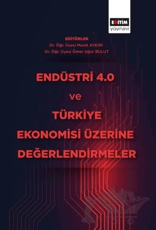 Endüstri 4.0 ve Türkiye Ekonomisi Üzerine Değerlendirmeler – Murat Aykırı, Ömer Uğur Bulut – Eğitim Yayınevi - Bilimsel Eserler kitap kapağı