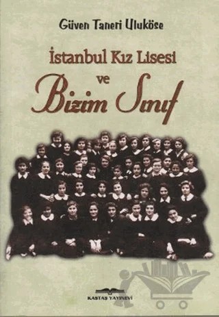 İstanbul Kız Lisesi ve Bizim Sınıf – Güven Taneri – Kastaş Yayınları kitap kapağı