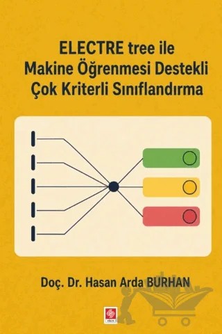 Electre Tree ile Makine Öğrenmesi Destekli Çok Kriterli Sınıflandırma – Hasan Arda Burhan – Ekin Basım Yayın kitap kapağı