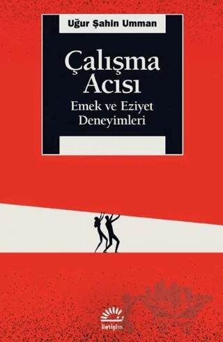 Çalışma Acısı - Emek ve Eziyet Deneyimleri – Uğur Şahin Umman – İletişim Yayınevi kitap kapağı