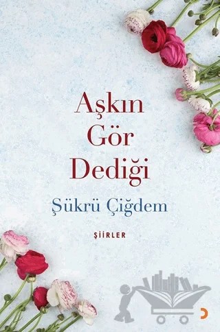 Aşkın Gör Dediği – Şükrü Çiğdem – Cinius Yayınları kitap kapağı