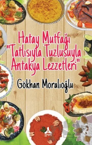 Hatay Mutfağı Tatlısıyla Tuzlusuyla Antakya Lezzetleri – Gökhan Moralıoğlu – Sonçağ Yayınları kitap kapağı