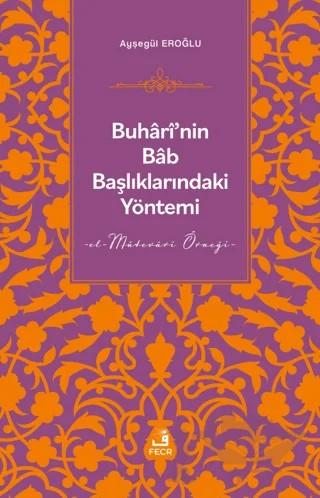 Buhari'nin Bab Başlıklarındaki Yöntemi – Ayşegül Eroğlu – Fecr Yayınları kitap kapağı