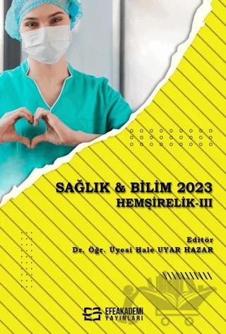 Sağlık & Bilim 2023: Hemşirelik-3 – Hale Uyar Hazar – Efe Akademi Yayınları kitap kapağı