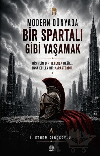 Modern Dünyada Bir Spartalı Gibi Yaşamak – İ. Ethem Dinçsoylu – Akıl İzi Yayınları kitap kapağı