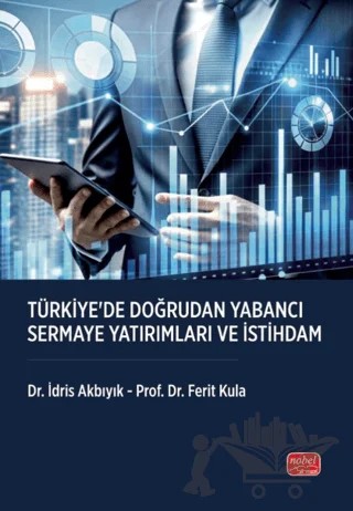 Türkiye’de Doğrudan Yabancı Sermaye Yatırımları ve İstihdam – İdris Akbıyık, Ferit Kula – Nobel Bilimsel Eserler kitap kapağı