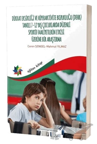 Dikkat Eksikliği ve Hiperaktivite Bozukluğu (DEHB) Tanılı 7-12 Yaş Çocuklarda Düzenli Sportif Faaliyetlerin Etkisi Üzerine Bir Araştırma – Ceren Şengel, Mahmut Yılmaz – Eğiten Kitap kitap kapağı