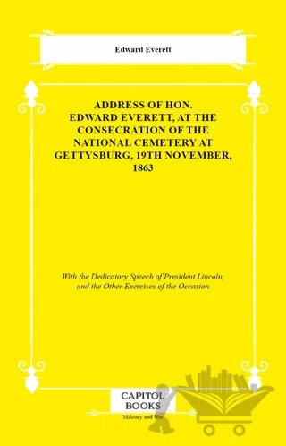 Address of Hon. Edward Everett, at the Consecration of the National Cemetery at Gettysburg, 19th November, 1863 – Edward Everett – Capitol Books kitap kapağı
