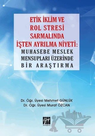 Etik İklim ve Rol Stresi Sarmalında İşten Ayrılma Niyeti: Muhasebe Meslek Mensupları Üzerinde Bir Araştırma – Mehmet Günlük, Murat Özcan – Gazi Kitabevi kitap kapağı