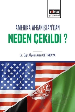 Amerika Afganistan'dan Neden Çekildi? – Arzu Çetinkaya – Eğitim Yayınevi - Bilimsel Eserler kitap kapağı