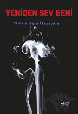 Yeniden Sev Beni – Nazım Uğur Özüaydın – Arion Yayınevi kitap kapağı
