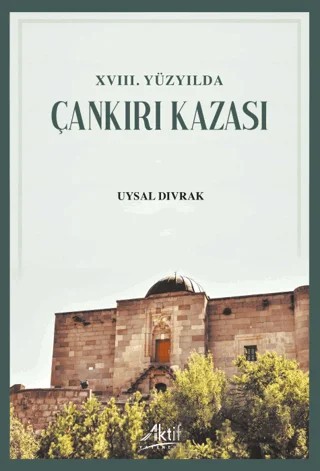 XVIII. Yüzyılda Çankırı Kazası – Uysal Dıvrak – Aktif Yayınevi kitap kapağı