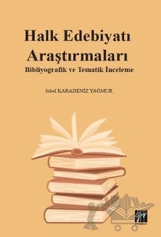Halk Edebiyatı Araştırmaları: Bibliyografik ve Tematik İnceleme – Sibel Karadeniz Yağmur – Gazi Kitabevi kitap kapağı