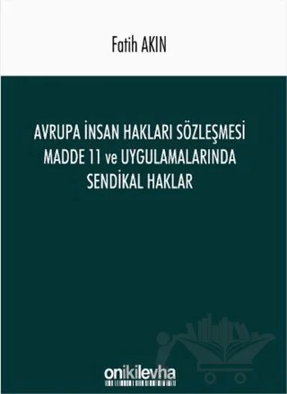 Avrupa İnsan Hakları Sözleşmesi Madde 11 ve Uygulamalarında Sendikal Haklar – Fatih Akın – On İki Levha Yayınları kitap kapağı