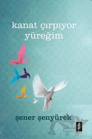 Kanat Çırpıyor Yüreğim – Şener Şenyürek – Bendis Yayıncılık kitap kapağı