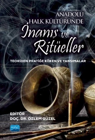ANADOLU HALK KÜLTÜRÜNDE İNANIŞ VE RİTÜELLER - Teoriden Pratiğe Köken ve Yansımalar – Ahmet Vatan, Alper Kurnaz, Altan Çelik, Ayşen Acun Köksalanlar, Canan Tanrısever, Caner Ünal, Esra Çam, Ezgi Kırıcı Tekeli, Funda Ön, Gökçe Emeç, Gökhan Köksal, Gözde Oğuzbalaban, Gül Nihan Güven Yeşildağ, Hande Akyurt Kurnaz, Hüseyin Aksoy, Kaplan Uğurlu, Lale Yılmaz, Medet Yolal, Mustafa Duman – Nobel Akademik Yayıncılık kitap kapağı