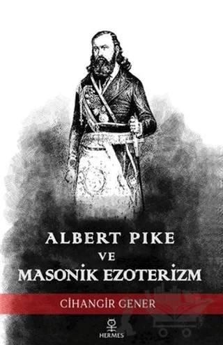 Albert Pike ve Masonik Ezoterizm – Cihangir Gener – Hermes Yayınları kitap kapağı