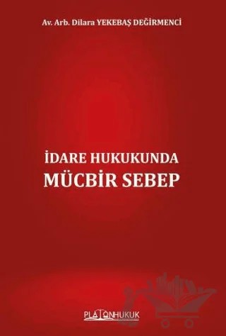 İdare Hukukunda Mücbir Sebep – Dilara Yekebaş Değirmenci – Platon Hukuk kitap kapağı