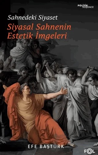 Sahnedeki Siyaset – Siyasal Düşüncenin Estetik İmgeleri – Efe Baştürk – Fol Kitap kitap kapağı