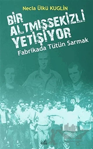 Fabrikada Tütün Sarmak - Bir Altmışsekizli Yetişiyor – Necla Ülkü Kuglin – İzan Yayıncılık kitap kapağı