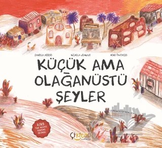 Küçük Ama Olağanüstü Şeyler – Daniela Arroio, Micaela Gramajo – Çikitap kitap kapağı