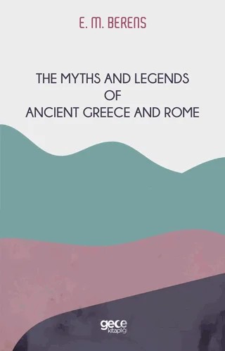 The Myths And Legends of Ancient Greece and Rome – E. M. Berens – Gece Kitaplığı kitap kapağı