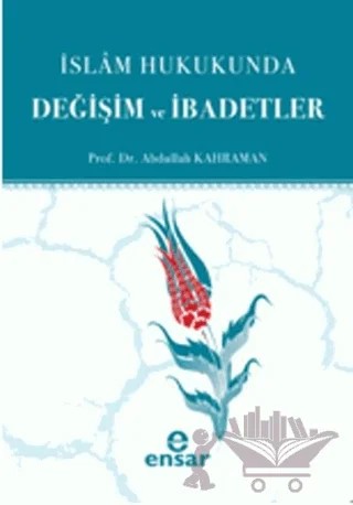 İslam Hukukunda Değişim ve İbadetler – Abdullah Kahraman – Ensar Neşriyat kitap kapağı