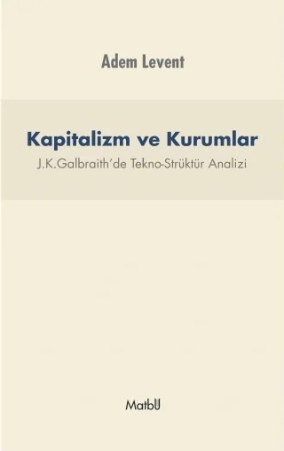 KAPİTALİZM VE KURUMLAR - J.K.Galbraith’de Tekno-Strüktür Analizi – Adem Levent – Matbu kitap kapağı