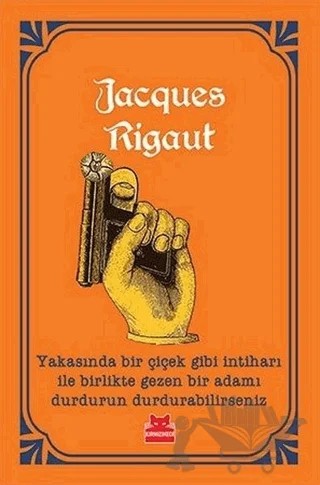 Yakasında Bir Çiçek Gibi İntiharı ile Birlikte Gezen Bir Adamı Durdurun Durdurabilirseniz – Jacques Rigaut – Kırmızı Kedi Yayınevi kitap kapağı