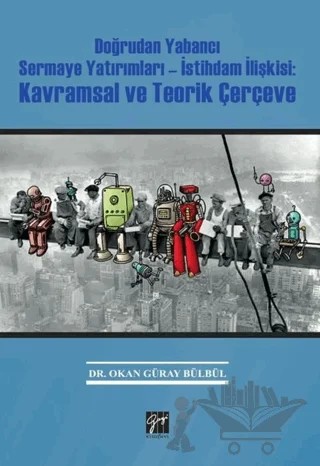 Doğrudan Yabancı Sermaye Yatırımları İstihdam İlişkisi Kavramsal ve Teorik Çerçeve – Okan Güray Bülbül – Gazi Kitabevi kitap kapağı